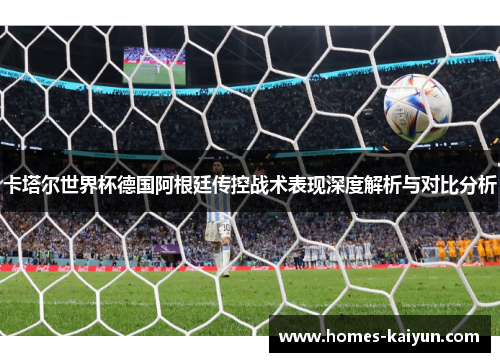 卡塔尔世界杯德国阿根廷传控战术表现深度解析与对比分析