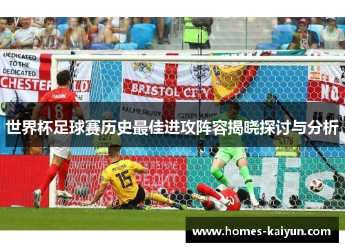 世界杯足球赛历史最佳进攻阵容揭晓探讨与分析