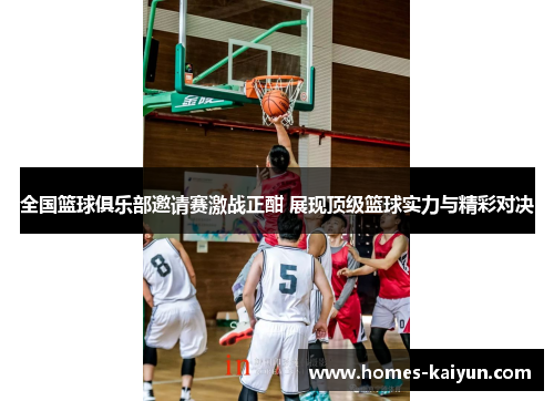 全国篮球俱乐部邀请赛激战正酣 展现顶级篮球实力与精彩对决