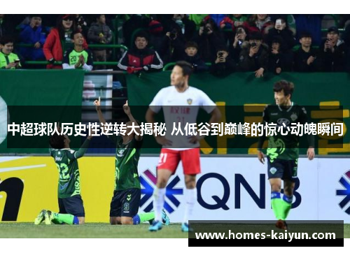 中超球队历史性逆转大揭秘 从低谷到巅峰的惊心动魄瞬间