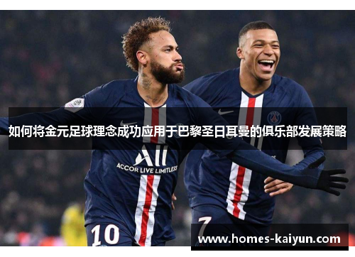 如何将金元足球理念成功应用于巴黎圣日耳曼的俱乐部发展策略