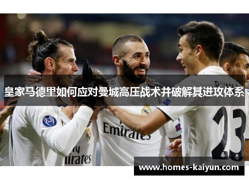皇家马德里如何应对曼城高压战术并破解其进攻体系