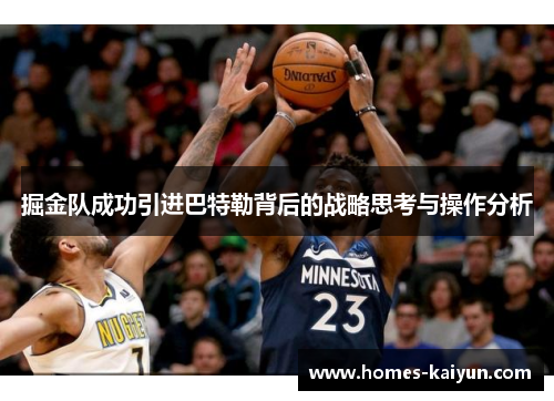掘金队成功引进巴特勒背后的战略思考与操作分析
