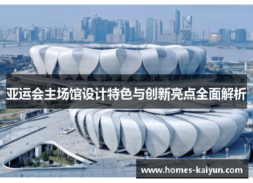 亚运会主场馆设计特色与创新亮点全面解析