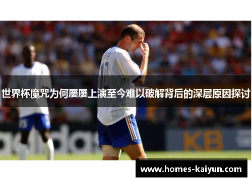 世界杯魔咒为何屡屡上演至今难以破解背后的深层原因探讨